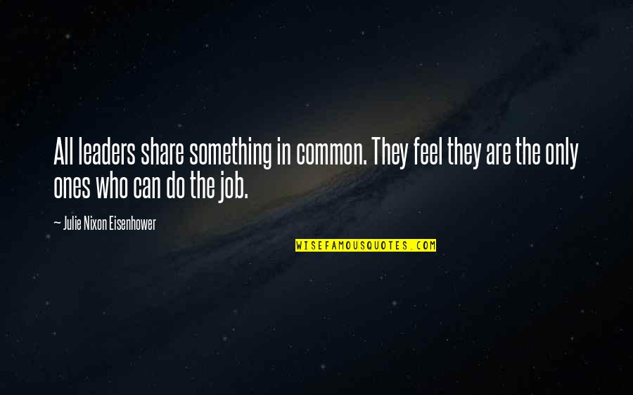 Mahatamagandhi Quotes By Julie Nixon Eisenhower: All leaders share something in common. They feel Mahatamagandhi Quotes By Julie Nixon Eisenhower: All leaders share something in common. They feel