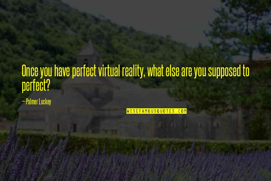 Mahathir Motivational Quotes By Palmer Luckey: Once you have perfect virtual reality, what else