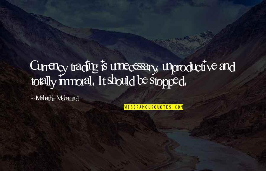 Mahathir's Quotes By Mahathir Mohamad: Currency trading is unnecessary, unproductive and totally immoral.