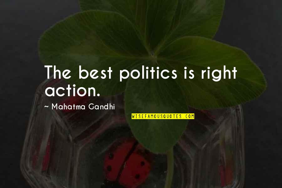 Mahatma Gandhi Best Quotes By Mahatma Gandhi: The best politics is right action.