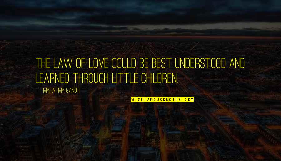 Mahatma Gandhi Best Quotes By Mahatma Gandhi: The law of love could be best understood