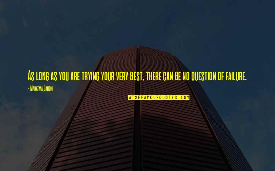 Mahatma Gandhi Best Quotes By Mahatma Gandhi: As long as you are trying your very