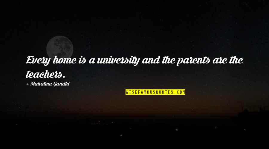 Mahatma Gandhi Best Quotes By Mahatma Gandhi: Every home is a university and the parents