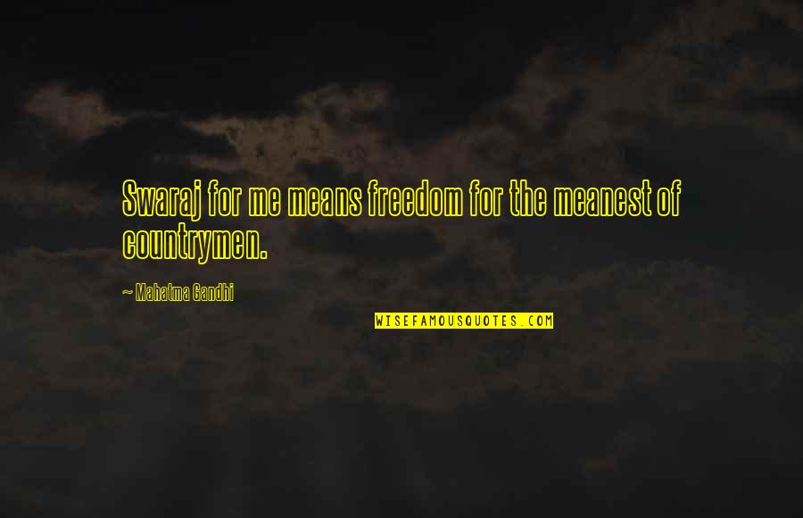 Mahatma Gandhi Best Quotes By Mahatma Gandhi: Swaraj for me means freedom for the meanest