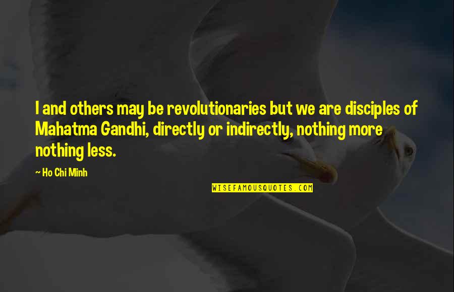 Mahatma Gandhi By Others Quotes By Ho Chi Minh: I and others may be revolutionaries but we