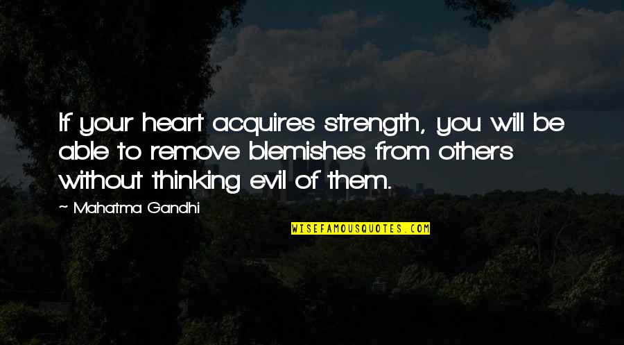 Mahatma Gandhi By Others Quotes By Mahatma Gandhi: If your heart acquires strength, you will be