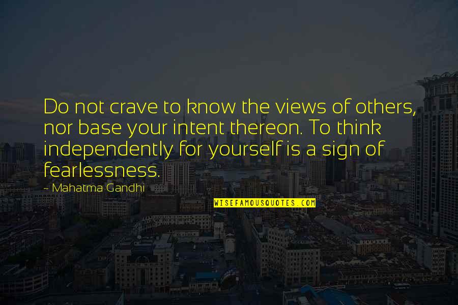 Mahatma Gandhi By Others Quotes By Mahatma Gandhi: Do not crave to know the views of