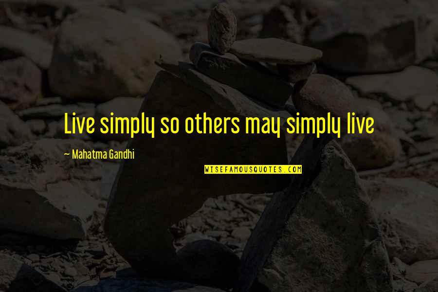 Mahatma Gandhi By Others Quotes By Mahatma Gandhi: Live simply so others may simply live