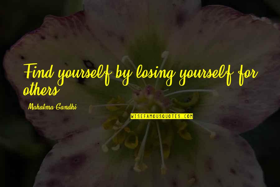 Mahatma Gandhi By Others Quotes By Mahatma Gandhi: Find yourself by losing yourself for others.