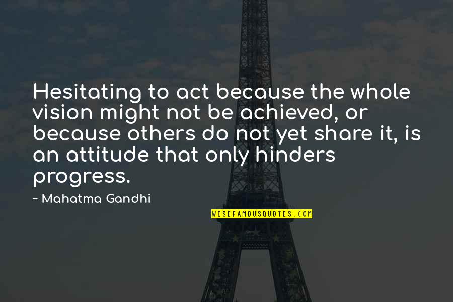 Mahatma Gandhi By Others Quotes By Mahatma Gandhi: Hesitating to act because the whole vision might