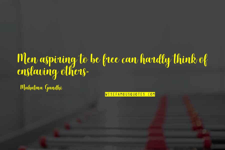 Mahatma Gandhi By Others Quotes By Mahatma Gandhi: Men aspiring to be free can hardly think
