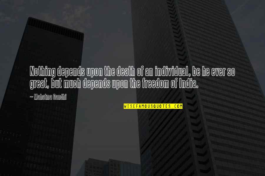 Mahatma Gandhi Death Quotes By Mahatma Gandhi: Nothing depends upon the death of an individual,