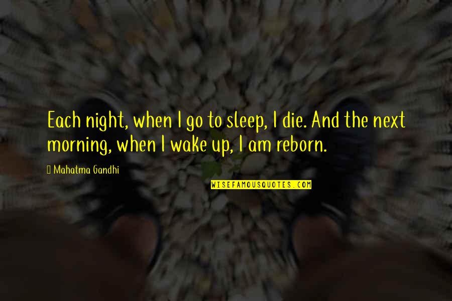Mahatma Gandhi Death Quotes By Mahatma Gandhi: Each night, when I go to sleep, I
