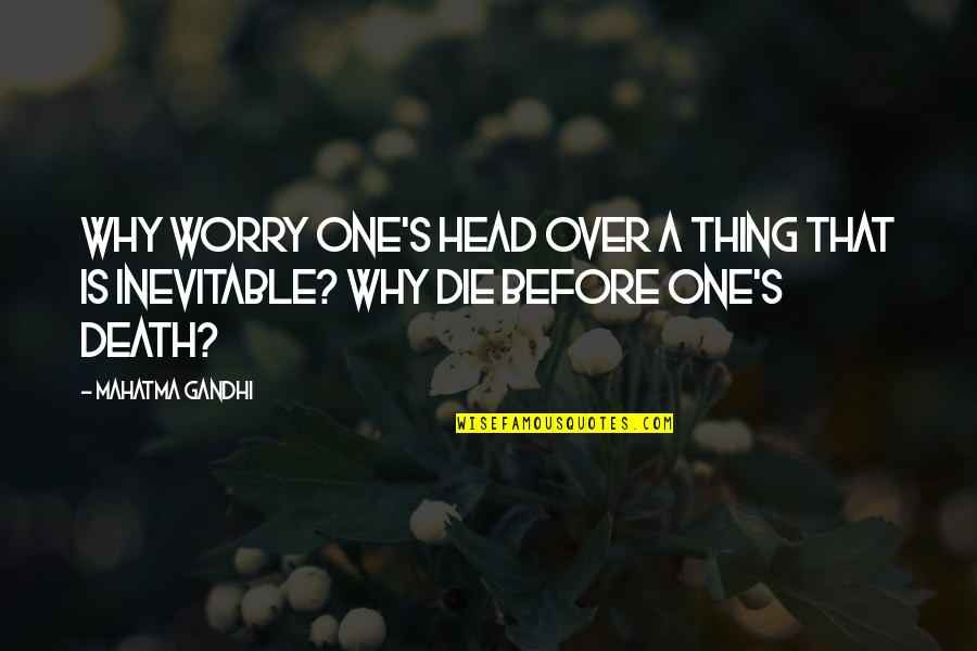 Mahatma Gandhi Death Quotes By Mahatma Gandhi: Why worry one's head over a thing that