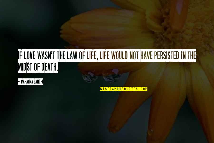 Mahatma Gandhi Death Quotes By Mahatma Gandhi: If love wasn't the law of life, life