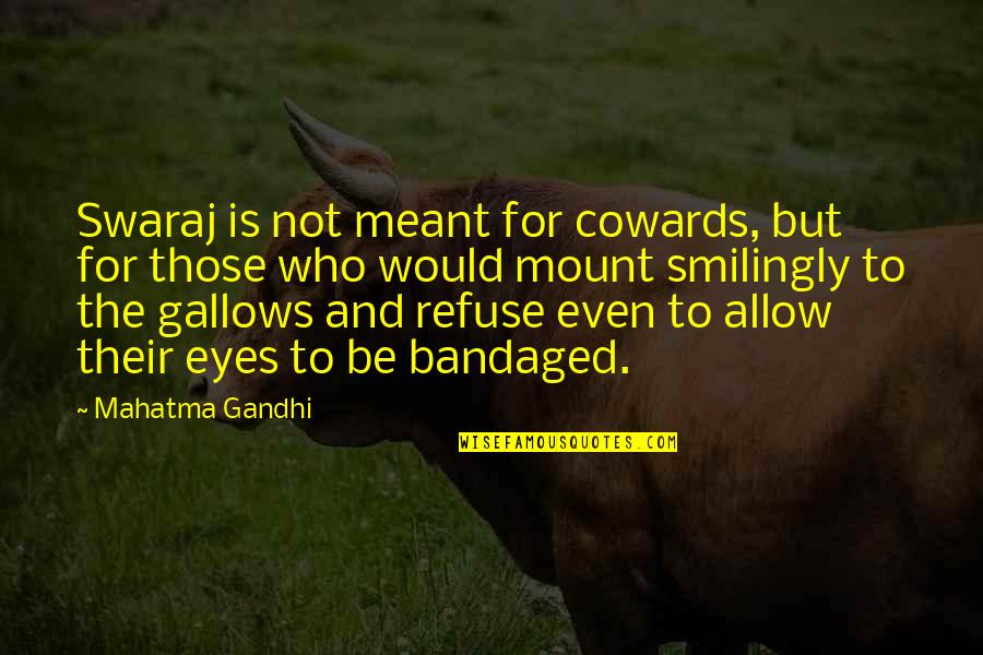 Mahatma Gandhi Eye To Eye Quotes By Mahatma Gandhi: Swaraj is not meant for cowards, but for Mahatma Gandhi Eye To Eye Quotes By Mahatma Gandhi: Swaraj is not meant for cowards, but for
