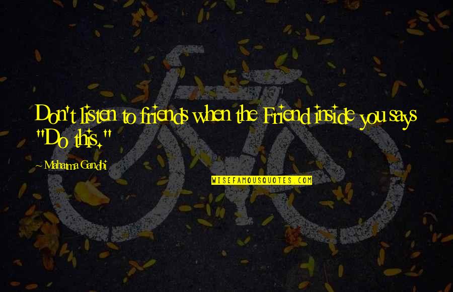 Mahatma Gandhi Friend Quotes By Mahatma Gandhi: Don't listen to friends when the Friend inside