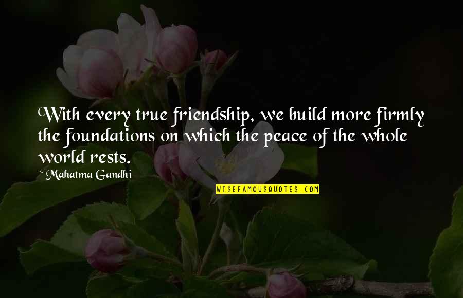 Mahatma Gandhi Friend Quotes By Mahatma Gandhi: With every true friendship, we build more firmly