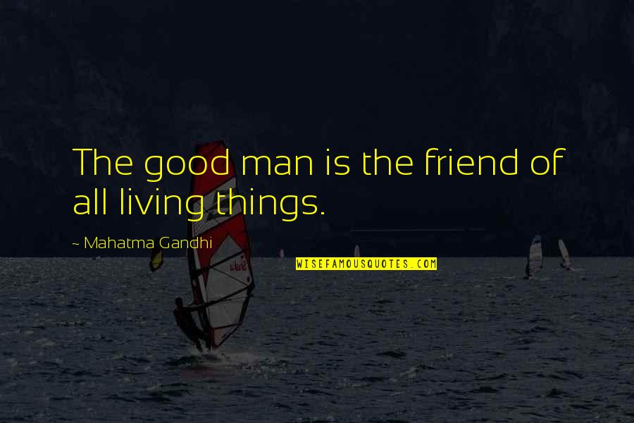 Mahatma Gandhi Friend Quotes By Mahatma Gandhi: The good man is the friend of all