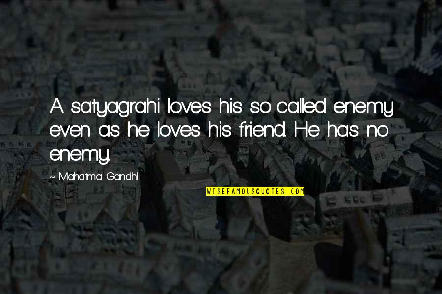 Mahatma Gandhi Friend Quotes By Mahatma Gandhi: A satyagrahi loves his so-called enemy even as