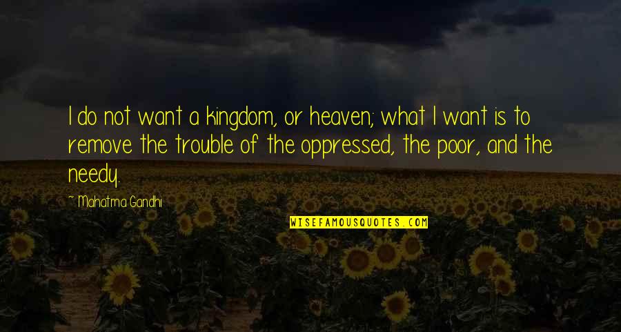 Mahatma Gandhi Most Inspiring Quotes By Mahatma Gandhi: I do not want a kingdom, or heaven;