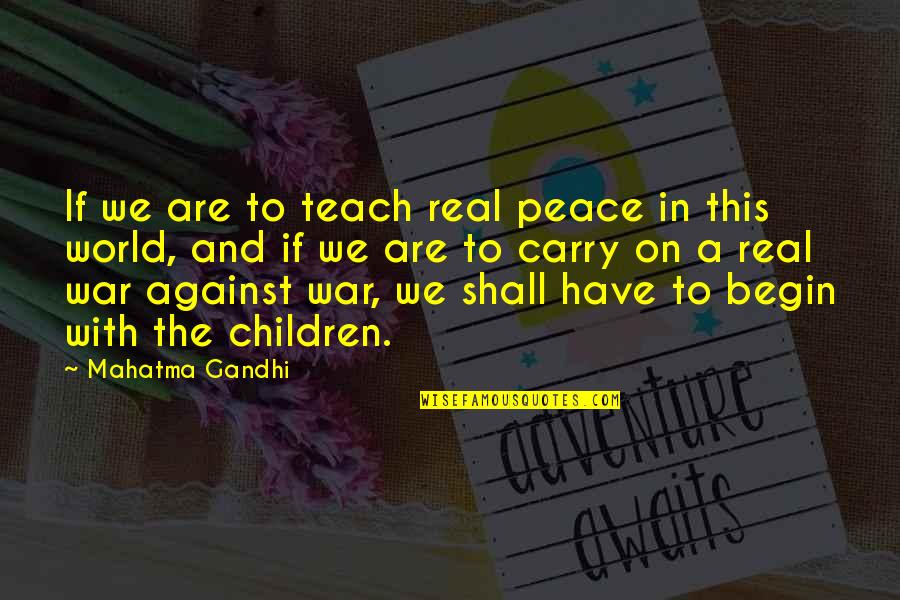 Mahatma Gandhi Peace Quotes By Mahatma Gandhi: If we are to teach real peace in