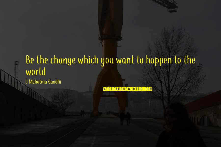 Mahatma Gandhi Peace Quotes By Mahatma Gandhi: Be the change which you want to happen