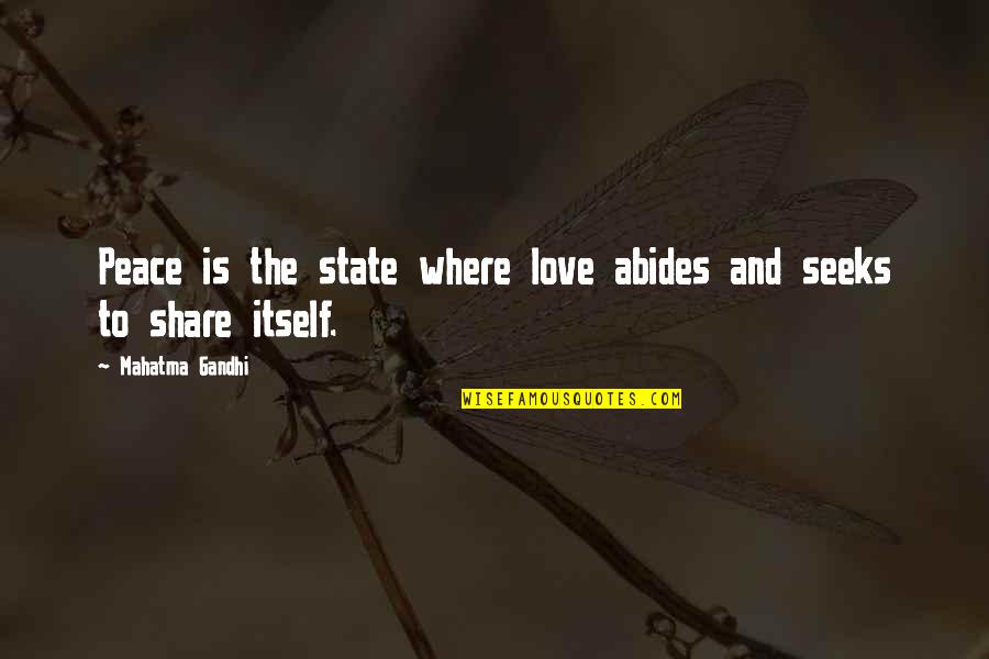 Mahatma Gandhi Peace Quotes By Mahatma Gandhi: Peace is the state where love abides and Mahatma Gandhi Peace Quotes By Mahatma Gandhi: Peace is the state where love abides and