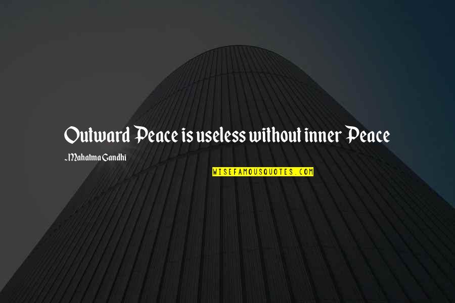 Mahatma Gandhi Peace Quotes By Mahatma Gandhi: Outward Peace is useless without inner Peace