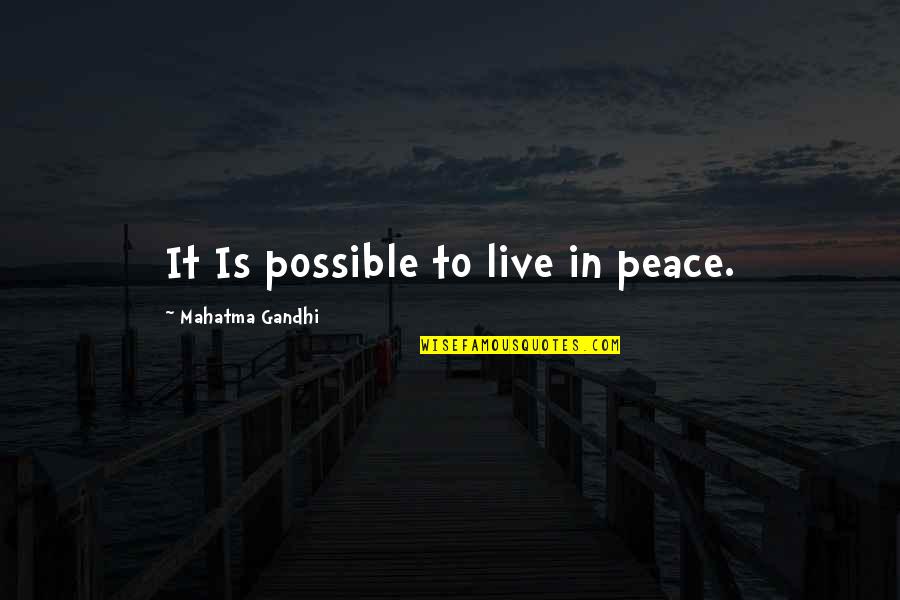 Mahatma Gandhi Peace Quotes By Mahatma Gandhi: It Is possible to live in peace. Mahatma Gandhi Peace Quotes By Mahatma Gandhi: It Is possible to live in peace.