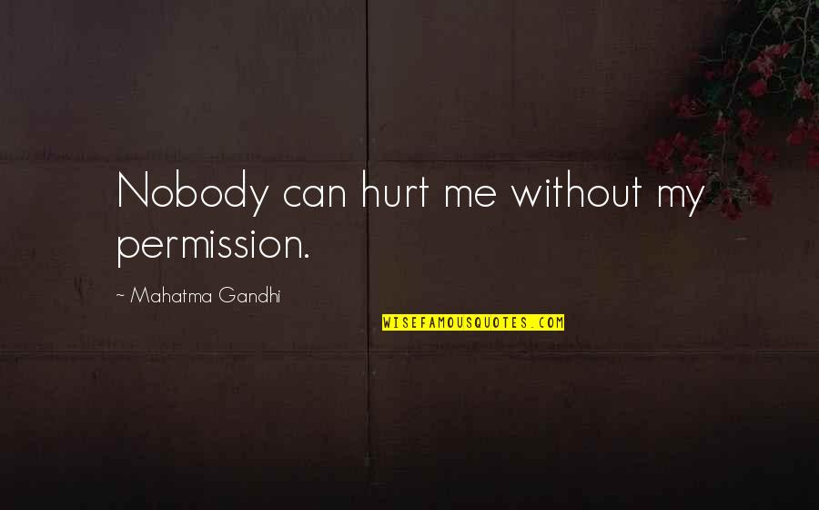 Mahatma Gandhi Peace Quotes By Mahatma Gandhi: Nobody can hurt me without my permission.