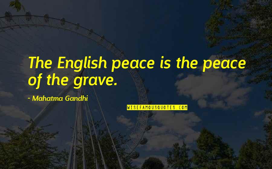 Mahatma Gandhi Peace Quotes By Mahatma Gandhi: The English peace is the peace of the