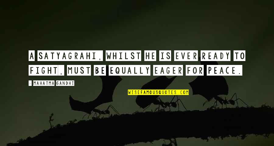 Mahatma Gandhi Peace Quotes By Mahatma Gandhi: A satyagrahi, whilst he is ever ready to