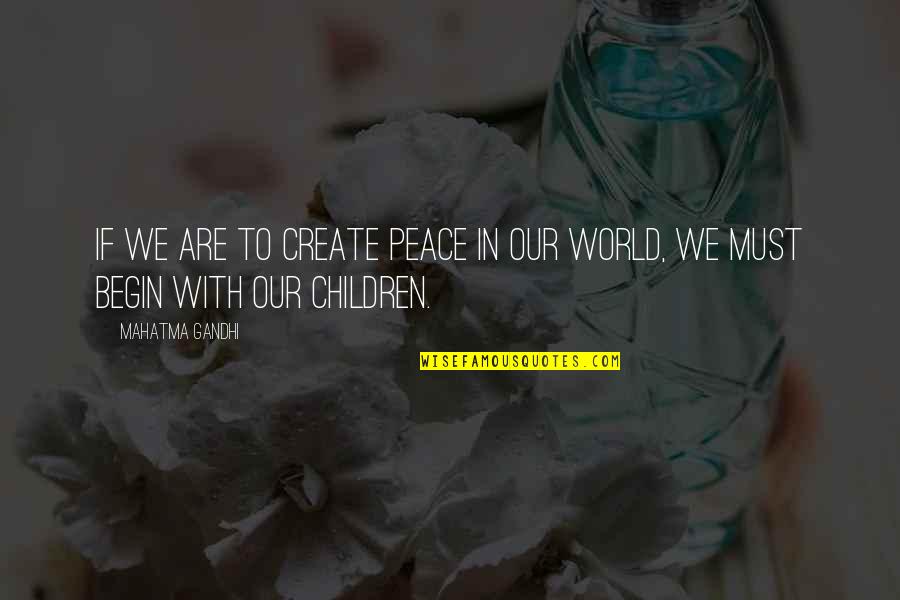 Mahatma Gandhi Peace Quotes By Mahatma Gandhi: If we are to create peace in our