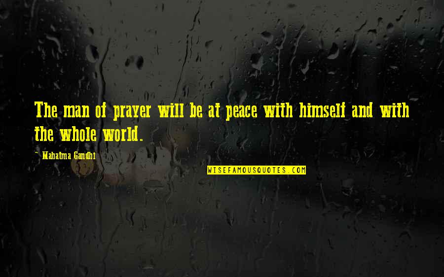 Mahatma Gandhi Peace Quotes By Mahatma Gandhi: The man of prayer will be at peace