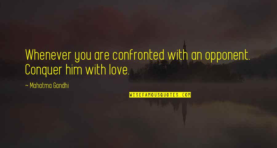 Mahatma Gandhi Peace Quotes By Mahatma Gandhi: Whenever you are confronted with an opponent. Conquer Mahatma Gandhi Peace Quotes By Mahatma Gandhi: Whenever you are confronted with an opponent. Conquer