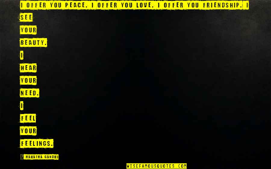 Mahatma Gandhi Peace Quotes By Mahatma Gandhi: I offer you peace. I offer you love. Mahatma Gandhi Peace Quotes By Mahatma Gandhi: I offer you peace. I offer you love.