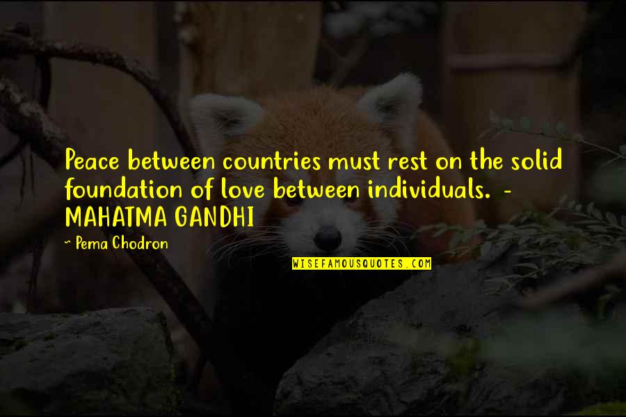 Mahatma Gandhi Peace Quotes By Pema Chodron: Peace between countries must rest on the solid Mahatma Gandhi Peace Quotes By Pema Chodron: Peace between countries must rest on the solid