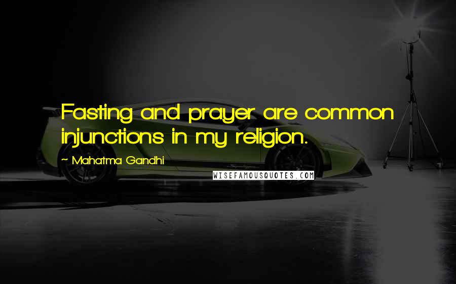 Mahatma Gandhi quotes: Fasting and prayer are common injunctions in my religion.