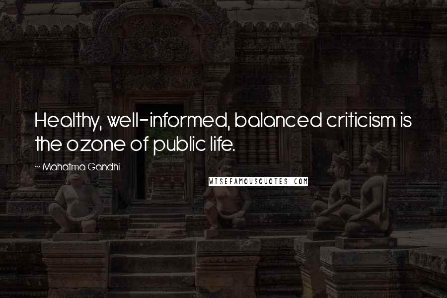 Mahatma Gandhi quotes: Healthy, well-informed, balanced criticism is the ozone of public life.