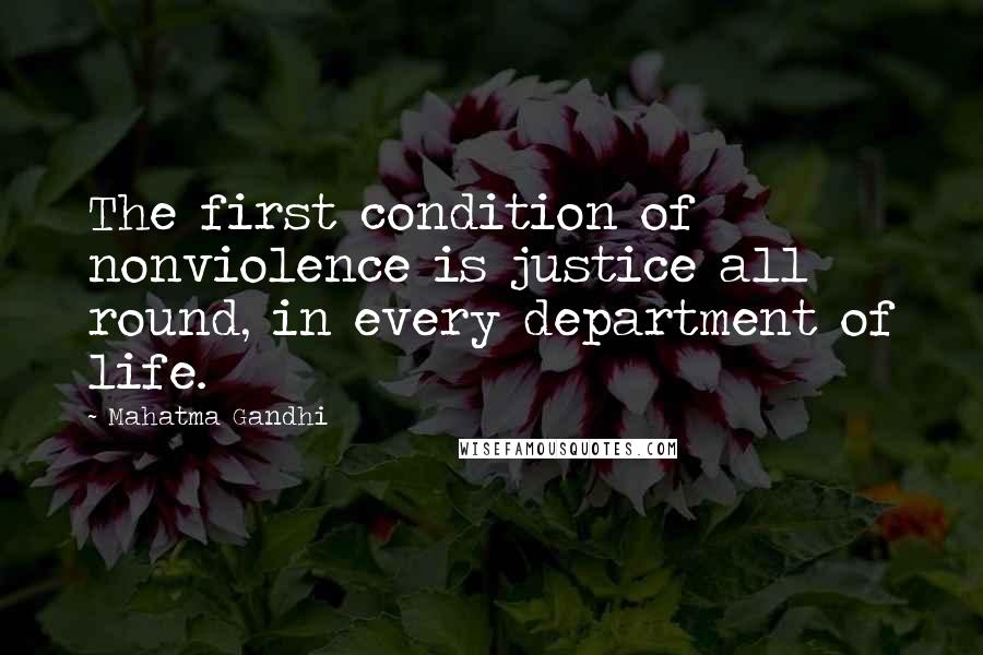 Mahatma Gandhi quotes: The first condition of nonviolence is justice all round, in every department of life.