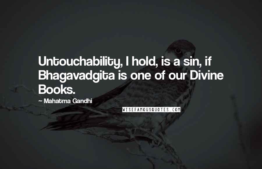 Mahatma Gandhi quotes: Untouchability, I hold, is a sin, if Bhagavadgita is one of our Divine Books.