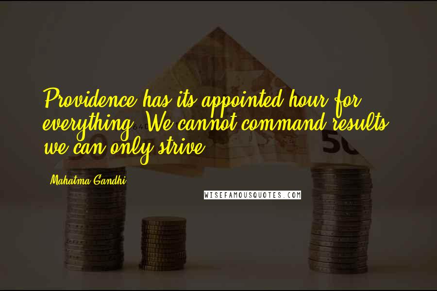 Mahatma Gandhi quotes: Providence has its appointed hour for everything. We cannot command results, we can only strive.