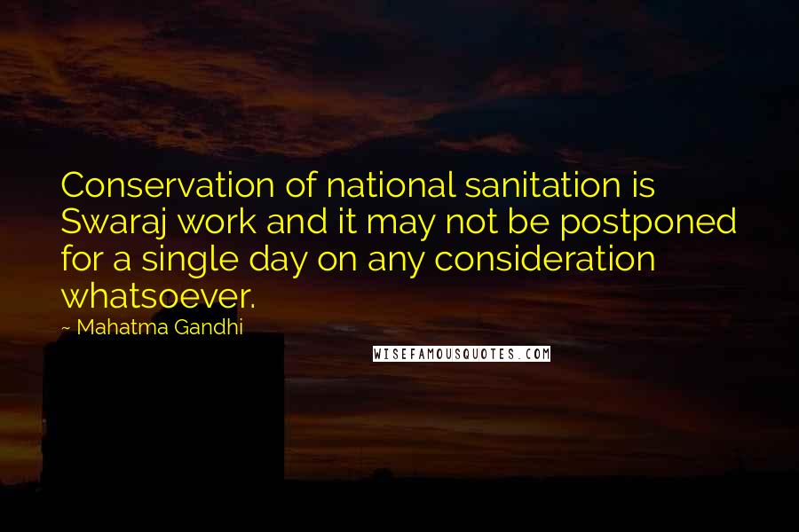 Mahatma Gandhi quotes: Conservation of national sanitation is Swaraj work and it may not be postponed for a single day on any consideration whatsoever.