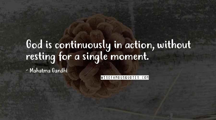 Mahatma Gandhi quotes: God is continuously in action, without resting for a single moment.