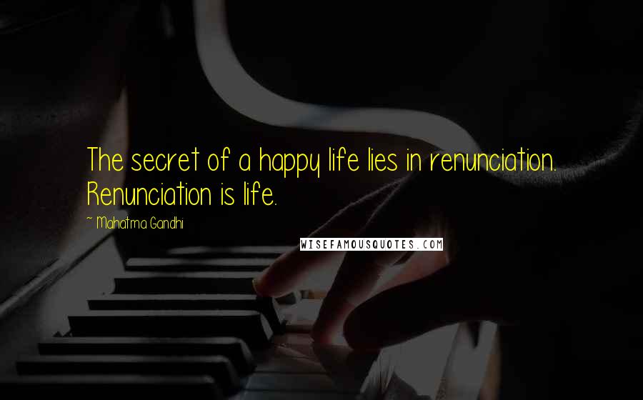 Mahatma Gandhi quotes: The secret of a happy life lies in renunciation. Renunciation is life.