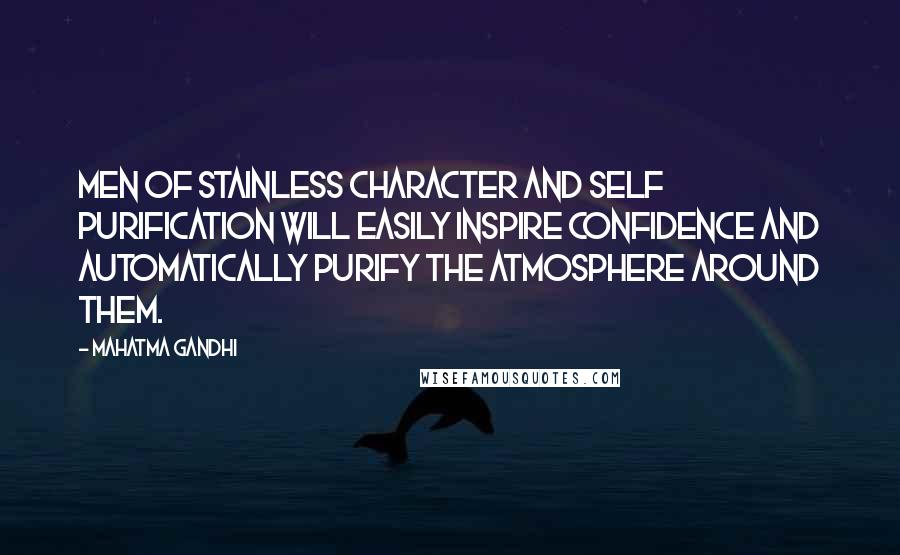 Mahatma Gandhi quotes: Men of stainless character and self purification will easily inspire confidence and automatically purify the atmosphere around them.