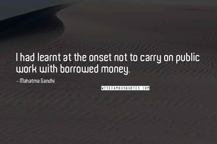 Mahatma Gandhi quotes: I had learnt at the onset not to carry on public work with borrowed money.