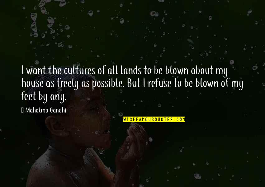 Mahatma Gandhi Quotes By Mahatma Gandhi: I want the cultures of all lands to Mahatma Gandhi Quotes By Mahatma Gandhi: I want the cultures of all lands to