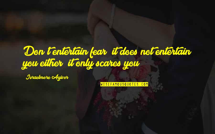 Mahatma Gandhi Travel Quotes By Israelmore Ayivor: Don't entertain fear; it does not entertain you